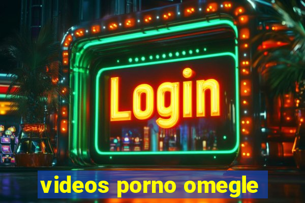 videos porno omegle